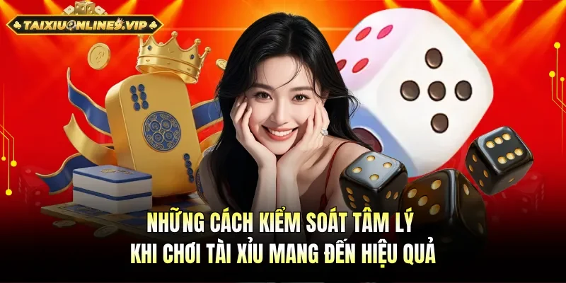 Những cách kiểm soát tâm lý khi chơi tài xỉu mang đến hiệu quả