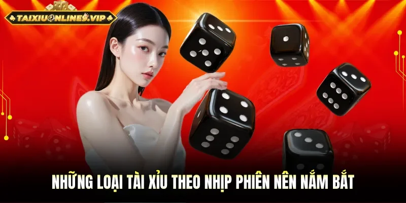 Tìm hiểu các loại tài xỉu theo nhịp phiên nên nắm bắt