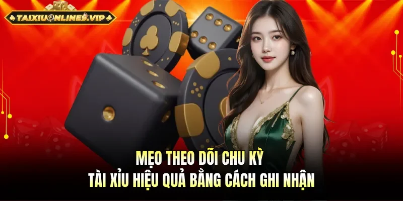 Mẹo theo dõi chu kỳ tài xỉu hiệu quả khi ghi nhận khoảng lặp