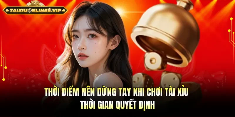 Thời điểm nên dừng tay khi chơi tài xỉu