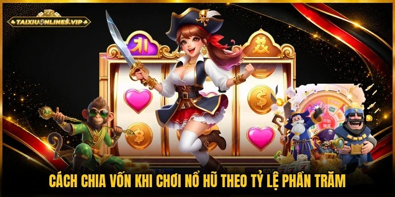 Dùng tỷ lệ phần trăm cách chia vốn khi chơi nổ hũ