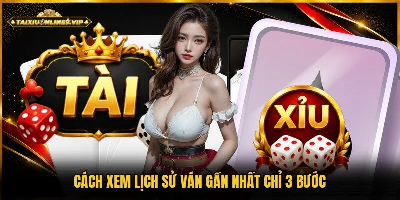 Cách xem lịch sử ván gần nhất đơn giản chỉ 3 bước