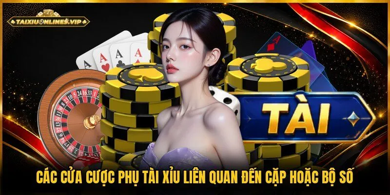 Cặp hoặc bộ số là các cửa cược phụ tài xỉu