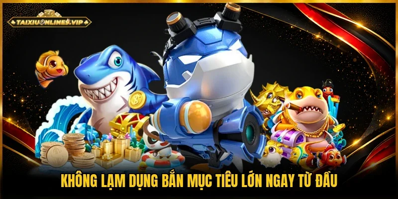 Đừng chọn mục tiêu lớn ngay từ đầu