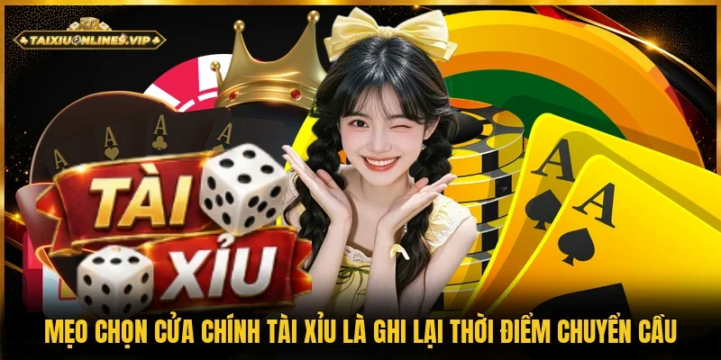 Ghi lại thời điểm chuyển cầu là mẹo chọn cửa chính tài xỉu