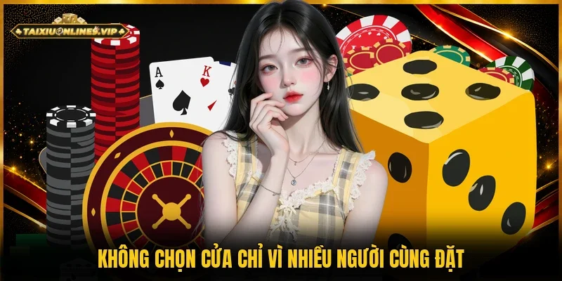 Nếu đã có nhiều người chọn thì không nên đặt