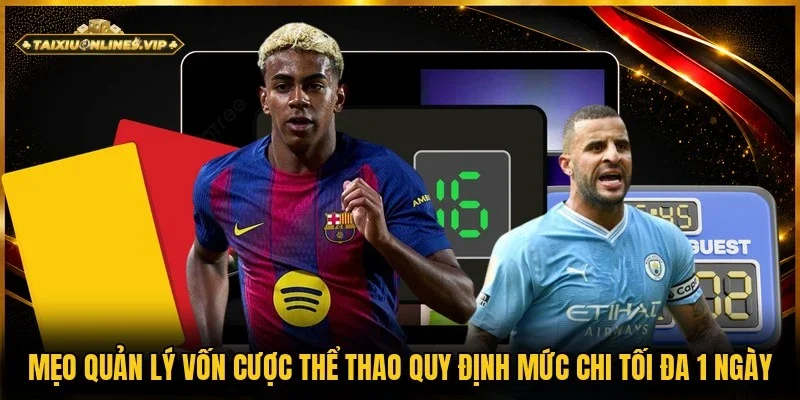Quy định mức chi tối đa 1 ngày mẹo quản lý vốn cược thể thao