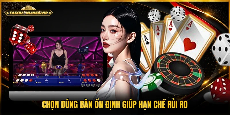 Bạn sẽ hạn chế được rủi ro nếu chọn đúng bàn