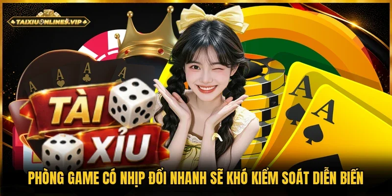 Kiểm soát diễn biến trong game sẽ khó nếu bàn đổi nhịp nhanh